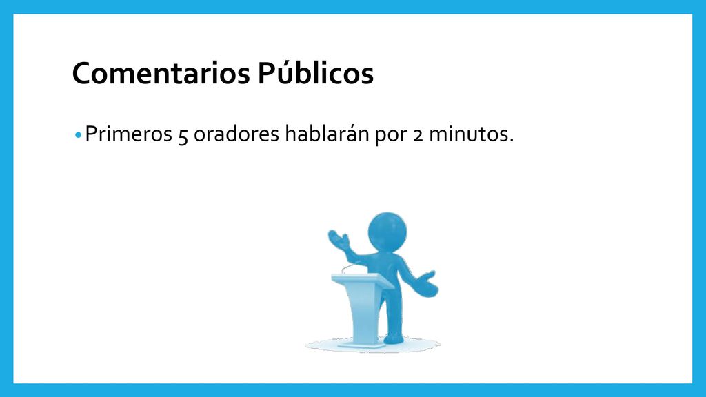 Comentarios Públicos Primeros 5 oradores hablarán por 2 minutos. 1
