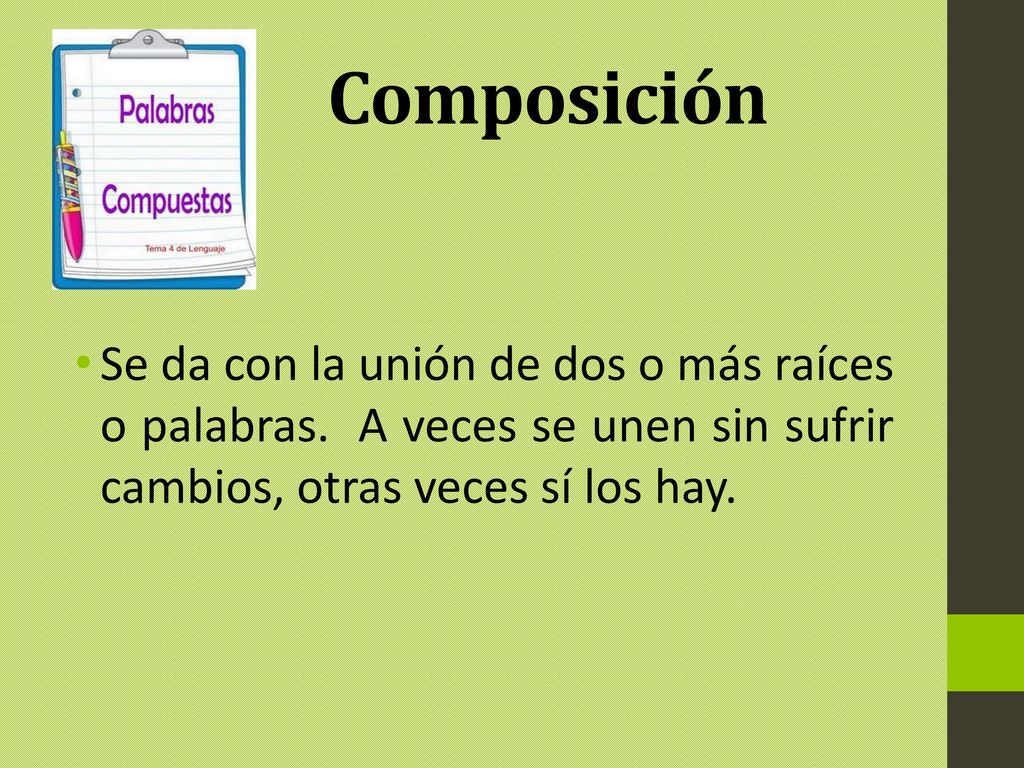 Composición Se da con la unión de dos o más raíces o palabras.