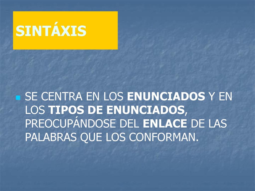 SINTÁXIS SE CENTRA EN LOS ENUNCIADOS Y EN LOS TIPOS DE ENUNCIADOS, PREOCUPÁNDOSE DEL ENLACE DE LAS PALABRAS QUE LOS CONFORMAN.
