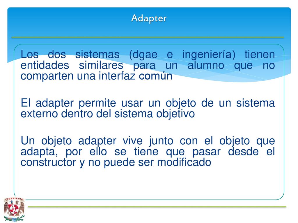 Adapter Los dos sistemas (dgae e ingeniería) tienen entidades similares para un alumno que no comparten una interfaz común.