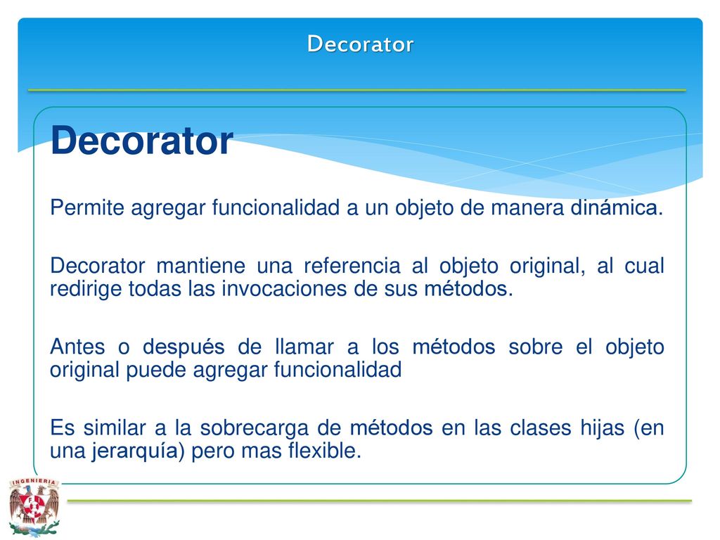Decorator Decorator. Permite agregar funcionalidad a un objeto de manera dinámica.