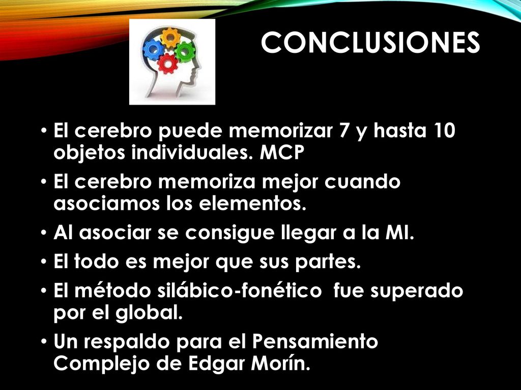 CONCLUSIONES El cerebro puede memorizar 7 y hasta 10 objetos individuales. MCP. El cerebro memoriza mejor cuando asociamos los elementos.