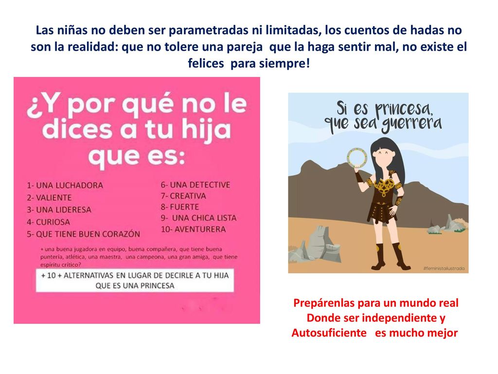 Las niñas no deben ser parametradas ni limitadas, los cuentos de hadas no son la realidad: que no tolere una pareja que la haga sentir mal, no existe el felices para siempre!