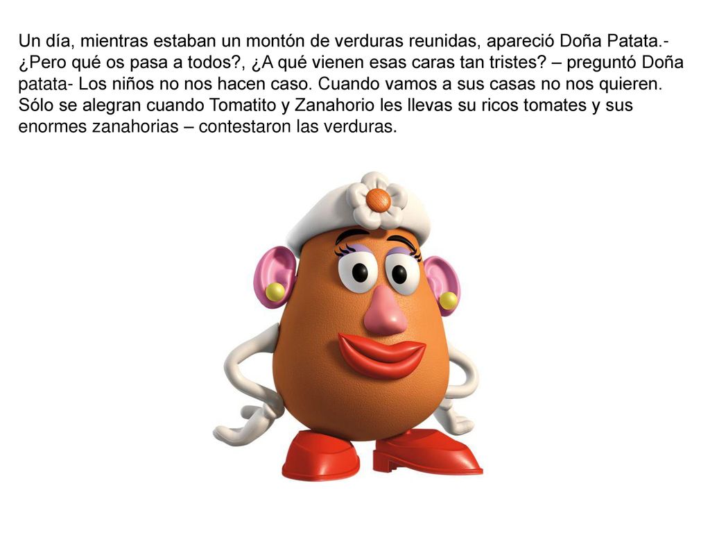 Un día, mientras estaban un montón de verduras reunidas, apareció Doña Patata.- ¿Pero qué os pasa a todos , ¿A qué vienen esas caras tan tristes.