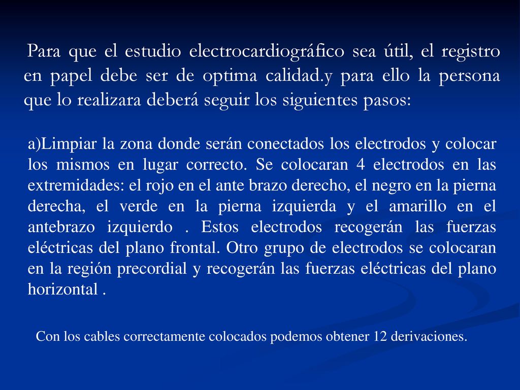Para que el estudio electrocardiográfico sea útil, el registro en papel debe ser de optima calidad.y para ello la persona que lo realizara deberá seguir los siguientes pasos: