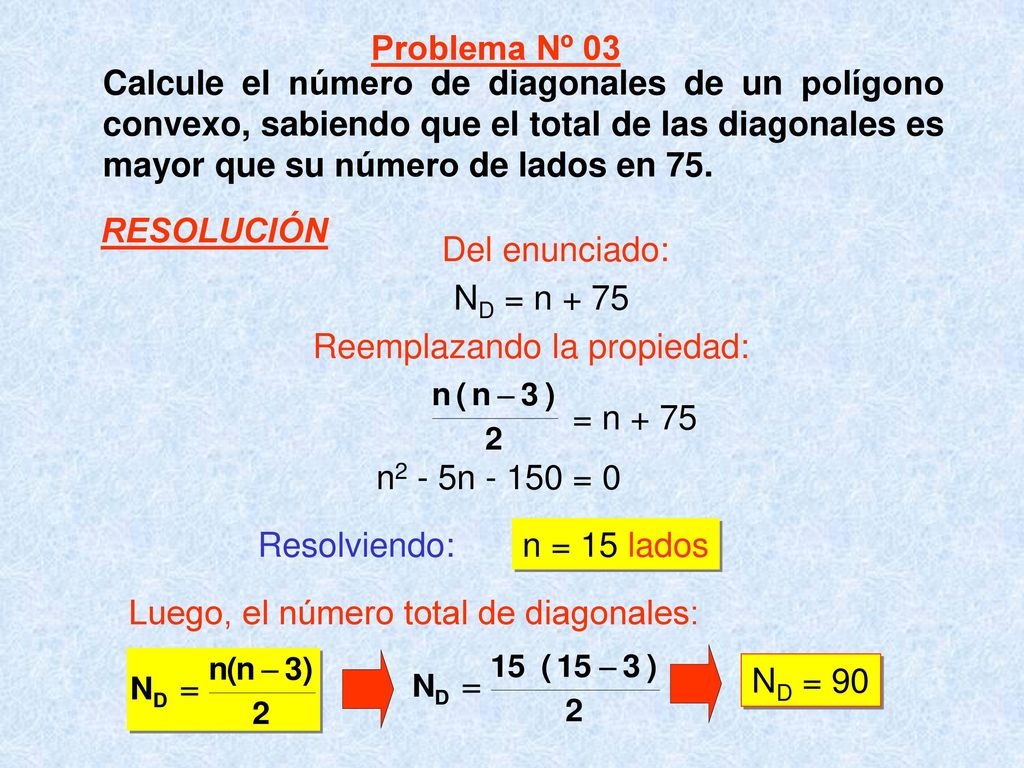 Problema Nº 03 Calcule el número de diagonales de un polígono convexo, sabiendo que el total de las diagonales es mayor que su número de lados en 75.