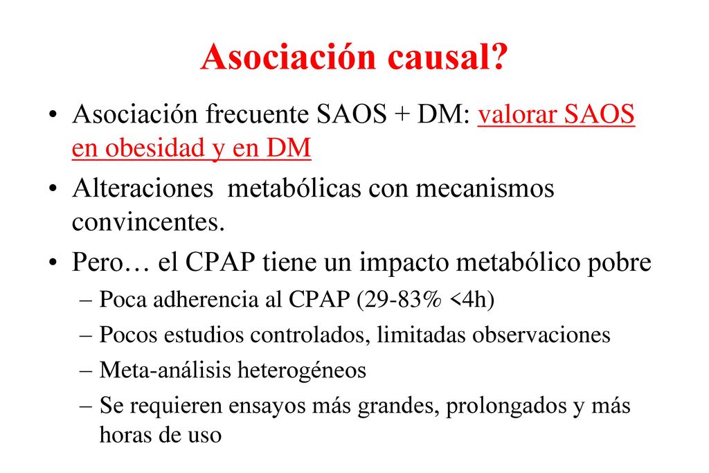 Asociación causal Asociación frecuente SAOS + DM: valorar SAOS en obesidad y en DM. Alteraciones metabólicas con mecanismos convincentes.