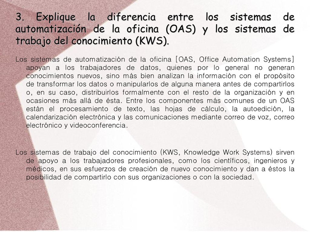 3. Explique la diferencia entre los sistemas de automatización de la oficina (OAS) y los sistemas de trabajo del conocimiento (KWS).