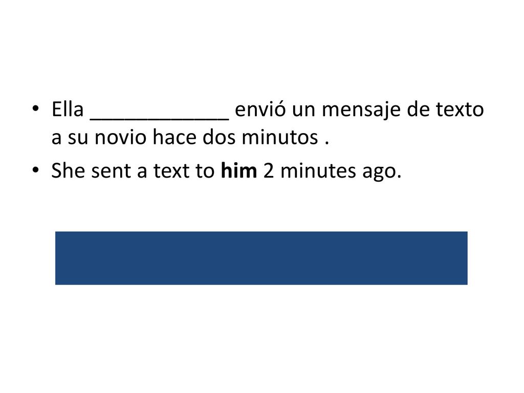 Ella ____________ envió un mensaje de texto a su novio hace dos minutos .