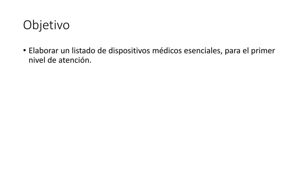 Objetivo Elaborar un listado de dispositivos médicos esenciales, para el primer nivel de atención.