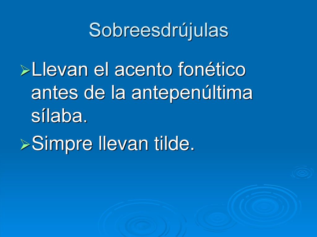 Sobreesdrújulas Llevan el acento fonético antes de la antepenúltima sílaba. Simpre llevan tilde.