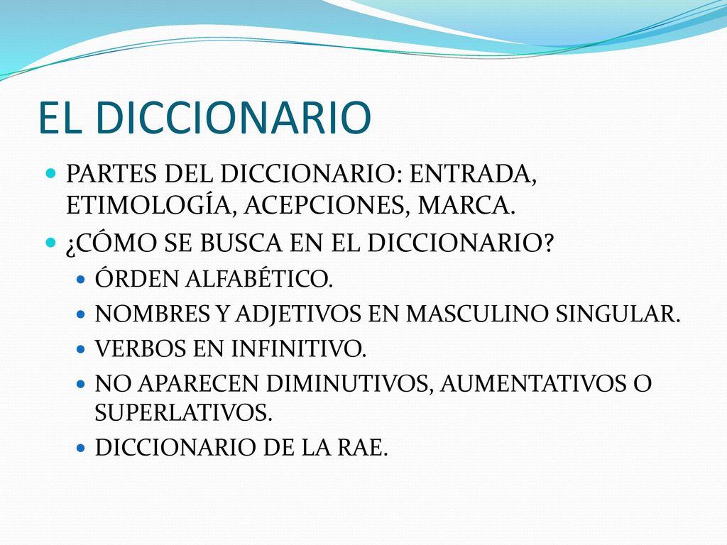 EL DICCIONARIO PARTES DEL DICCIONARIO: ENTRADA, ETIMOLOGÍA, ACEPCIONES, MARCA. ¿CÓMO SE BUSCA EN EL DICCIONARIO
