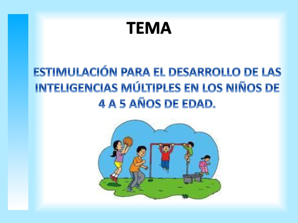 TEMA ESTIMULACIÓN PARA EL DESARROLLO DE LAS INTELIGENCIAS MÚLTIPLES EN LOS NIÑOS DE 4 A 5 AÑOS DE EDAD.
