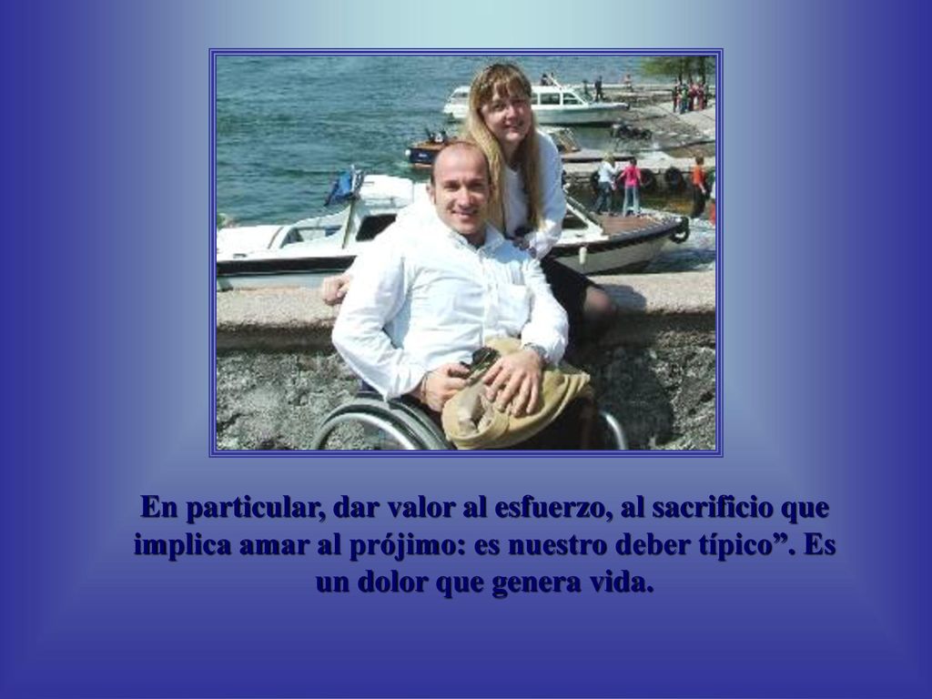 OK En particular, dar valor al esfuerzo, al sacrificio que implica amar al prójimo: es nuestro deber típico .