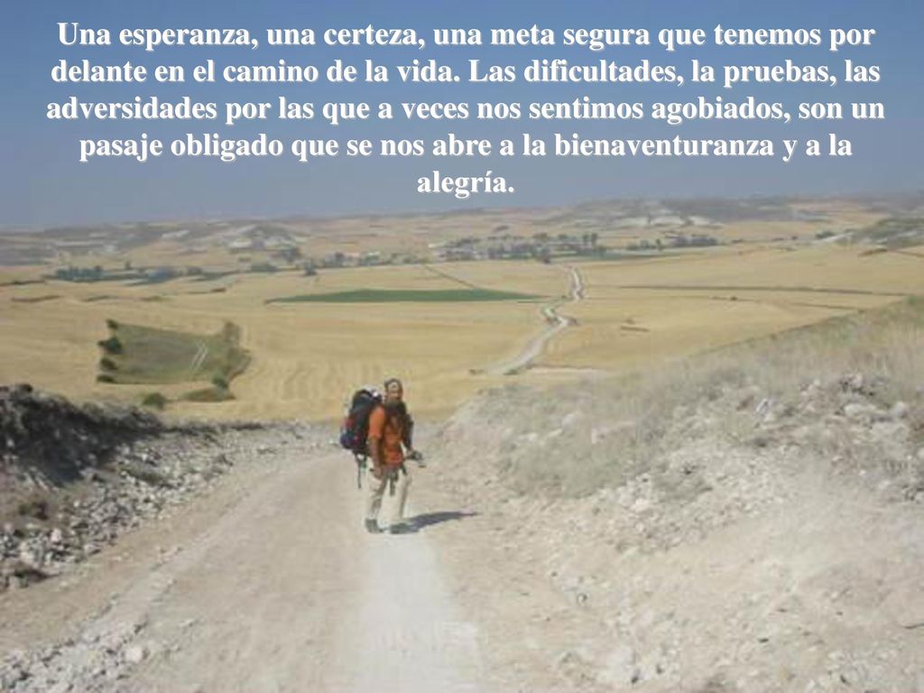 Una esperanza, una certeza, una meta segura que tenemos por delante en el camino de la vida.