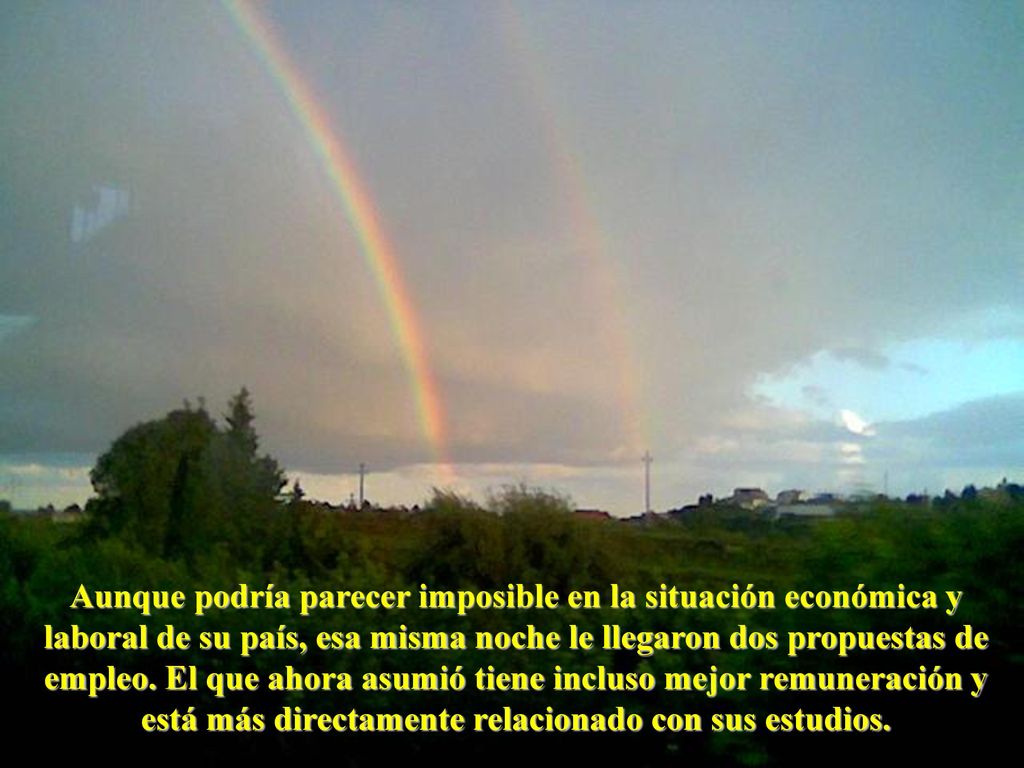 Aunque podría parecer imposible en la situación económica y laboral de su país, esa misma noche le llegaron dos propuestas de empleo.