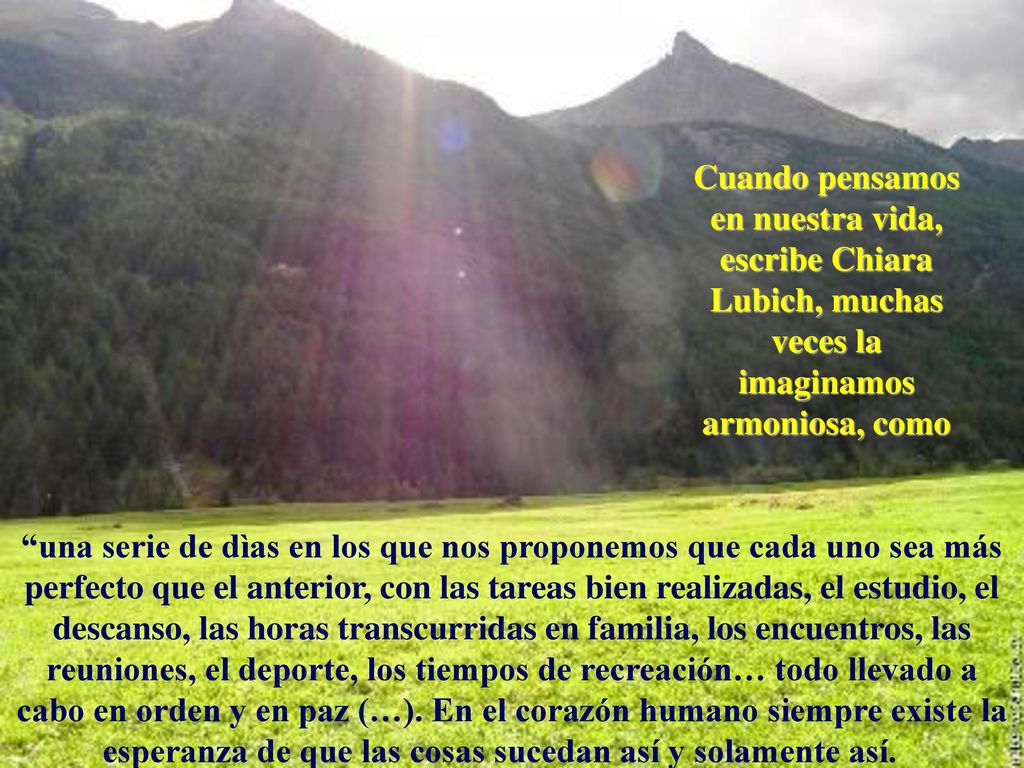 Cuando pensamos en nuestra vida, escribe Chiara Lubich, muchas veces la imaginamos armoniosa, como