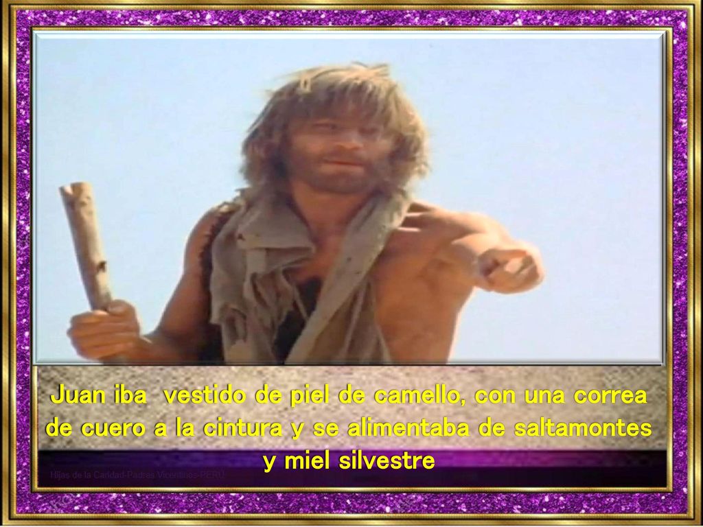 Juan iba vestido de piel de camello, con una correa de cuero a la cintura y se alimentaba de saltamontes y miel silvestre