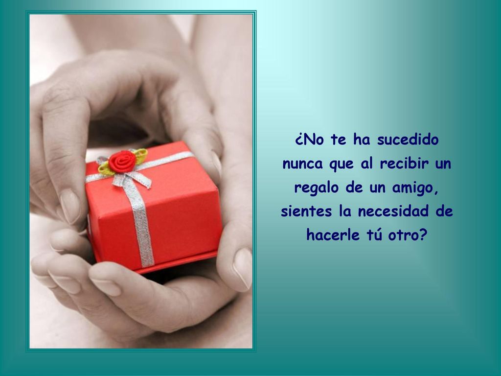 ¿No te ha sucedido nunca que al recibir un regalo de un amigo, sientes la necesidad de hacerle tú otro