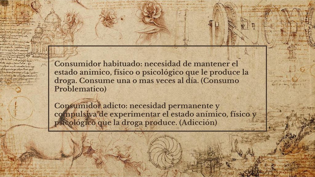 Consumidor habituado: necesidad de mantener el estado animico, físico o psicológico que le produce la droga. Consume una o mas veces al día. (Consumo Problematico)