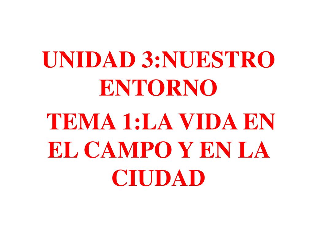 UNIDAD 3:NUESTRO ENTORNO TEMA 1:LA VIDA EN EL CAMPO Y EN LA CIUDAD