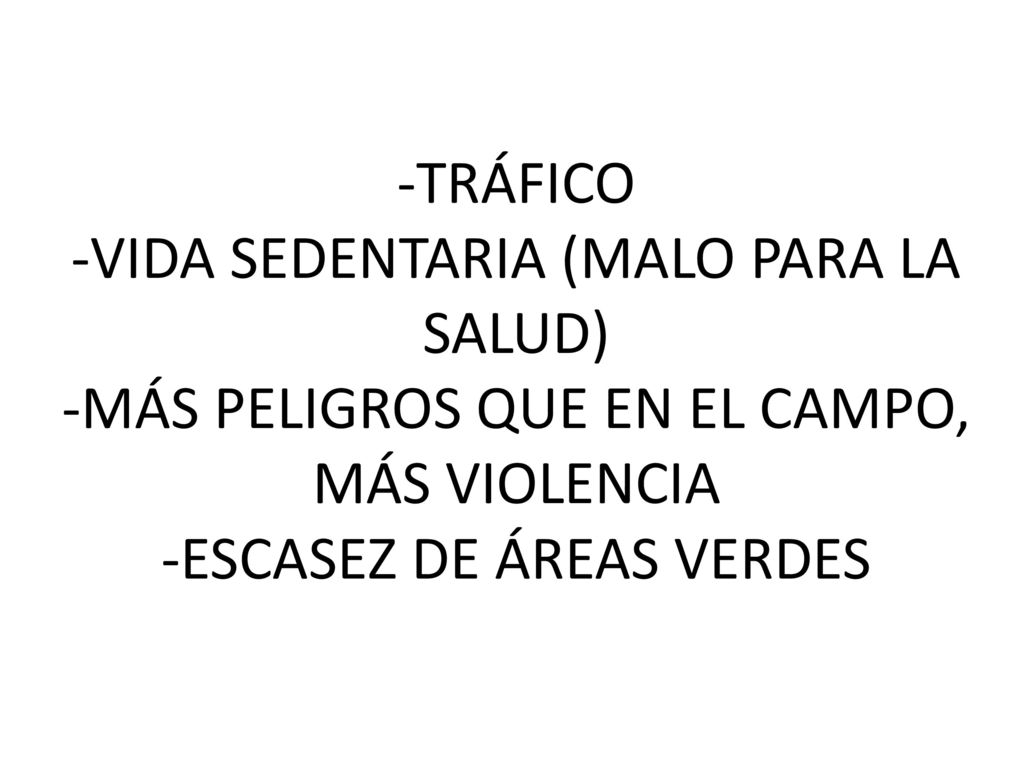 -TRÁFICO -VIDA SEDENTARIA (MALO PARA LA SALUD) -MÁS PELIGROS QUE EN EL CAMPO, MÁS VIOLENCIA -ESCASEZ DE ÁREAS VERDES