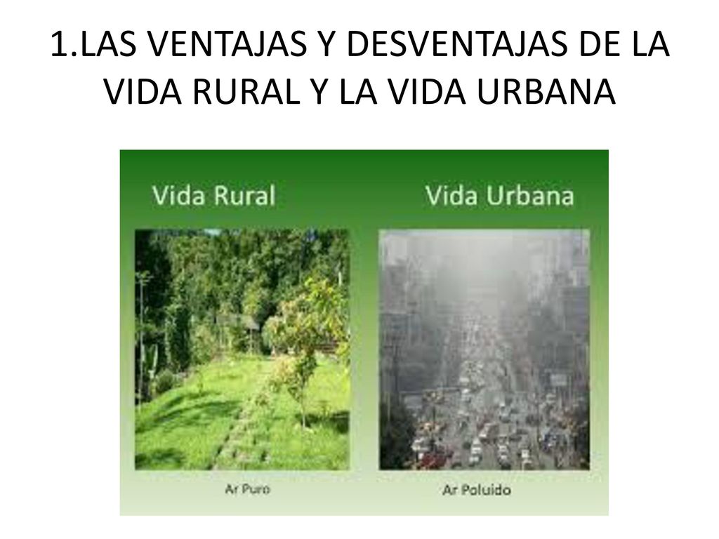 1.LAS VENTAJAS Y DESVENTAJAS DE LA VIDA RURAL Y LA VIDA URBANA