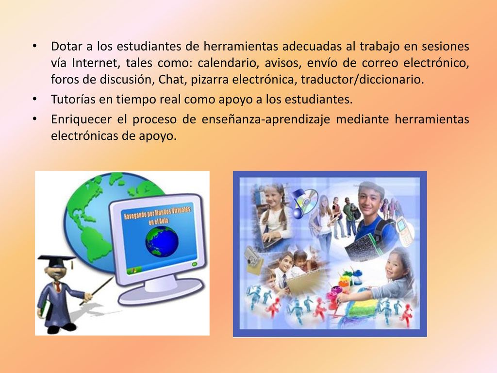 Dotar a los estudiantes de herramientas adecuadas al trabajo en sesiones vía Internet, tales como: calendario, avisos, envío de correo electrónico, foros de discusión, Chat, pizarra electrónica, traductor/diccionario.
