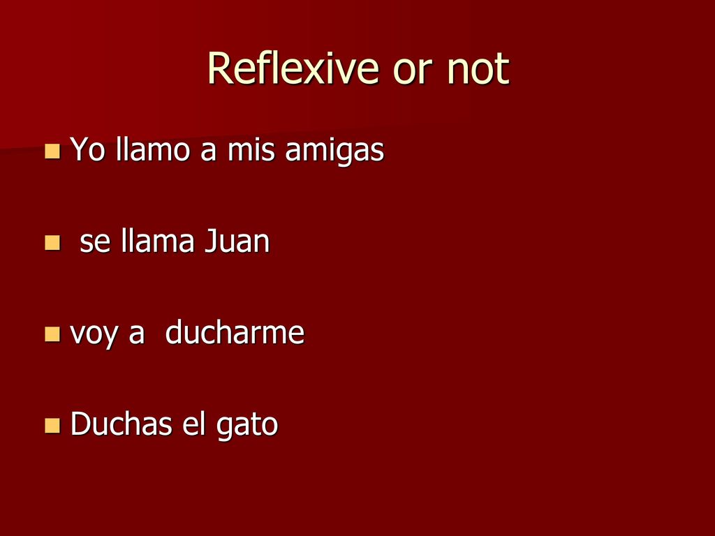 Reflexive or not Yo llamo a mis amigas se llama Juan voy a ducharme