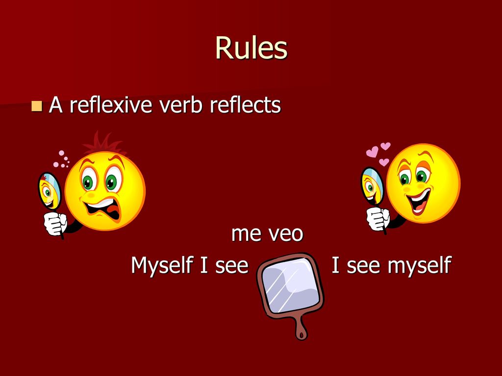 Rules A reflexive verb reflects me veo Myself I see I see myself