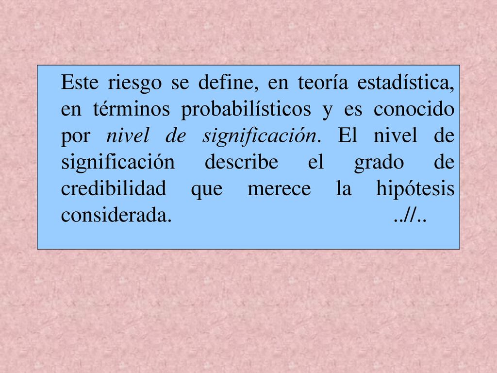 Este riesgo se define, en teoría estadística, en términos probabilísticos y es conocido por nivel de significación.
