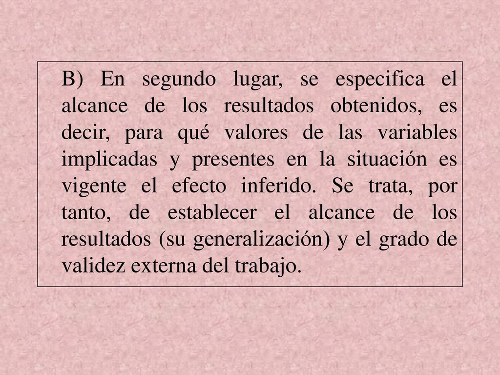 B) En segundo lugar, se especifica el alcance de los resultados obtenidos, es decir, para qué valores de las variables implicadas y presentes en la situación es vigente el efecto inferido.