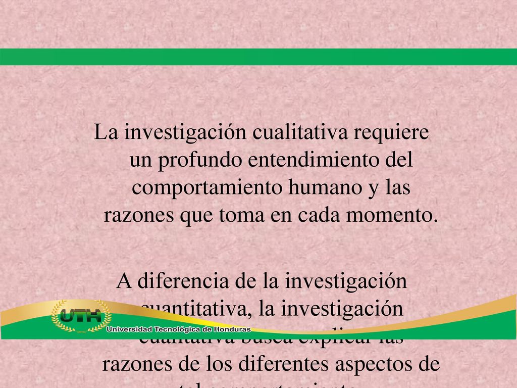 La investigación cualitativa requiere un profundo entendimiento del comportamiento humano y las razones que toma en cada momento.