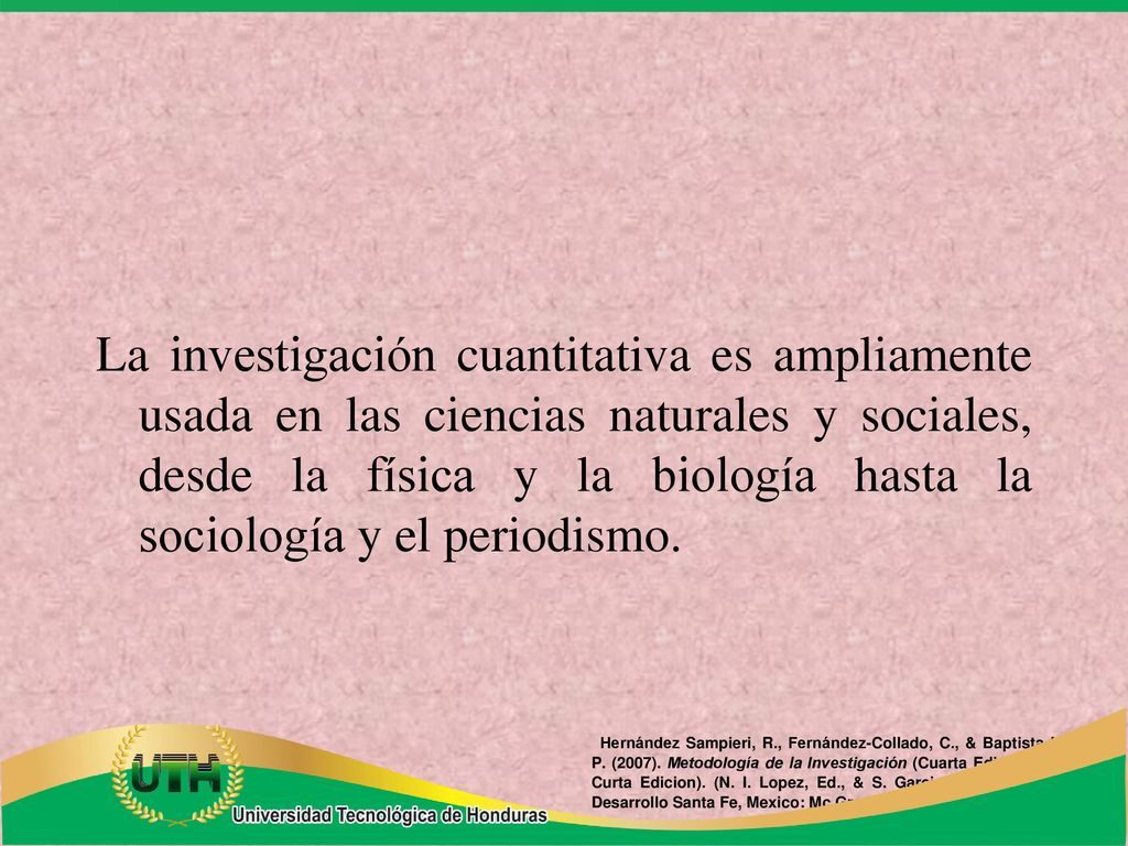 La investigación cuantitativa es ampliamente usada en las ciencias naturales y sociales, desde la física y la biología hasta la sociología y el periodismo.