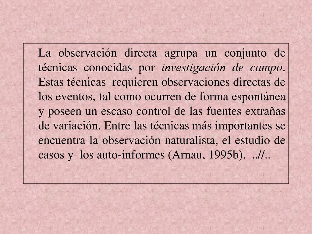 La observación directa agrupa un conjunto de técnicas conocidas por investigación de campo.