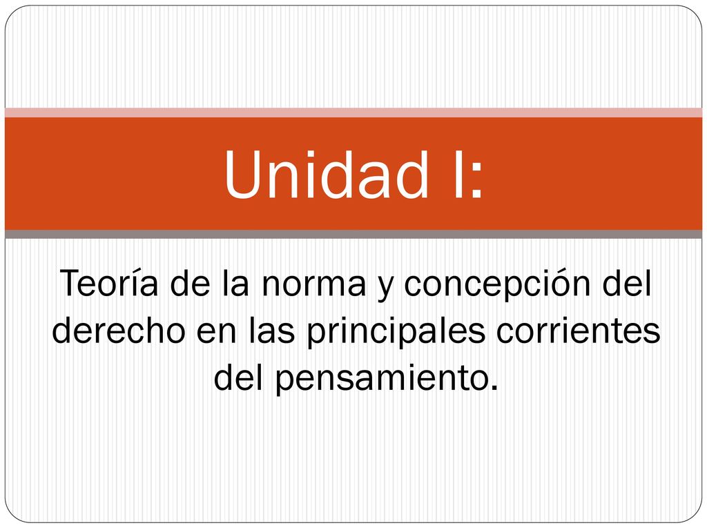 Unidad I: Teoría de la norma y concepción del derecho en las principales corrientes del pensamiento.