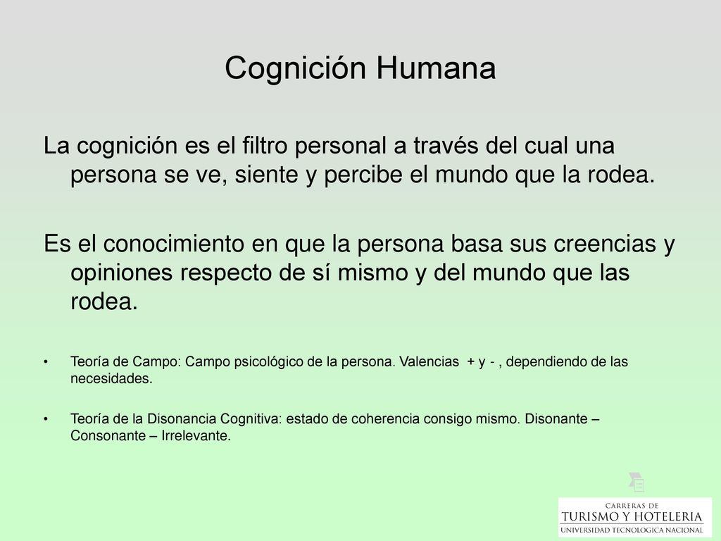 Cognición Humana La cognición es el filtro personal a través del cual una persona se ve, siente y percibe el mundo que la rodea.