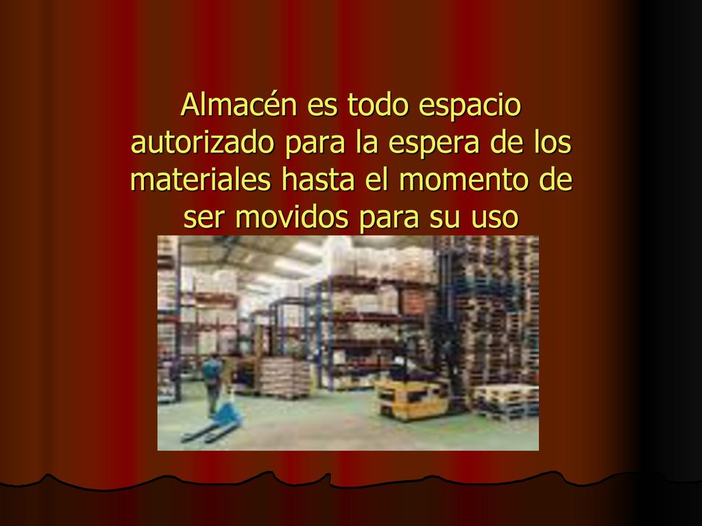 Almacén es todo espacio autorizado para la espera de los materiales hasta el momento de ser movidos para su uso