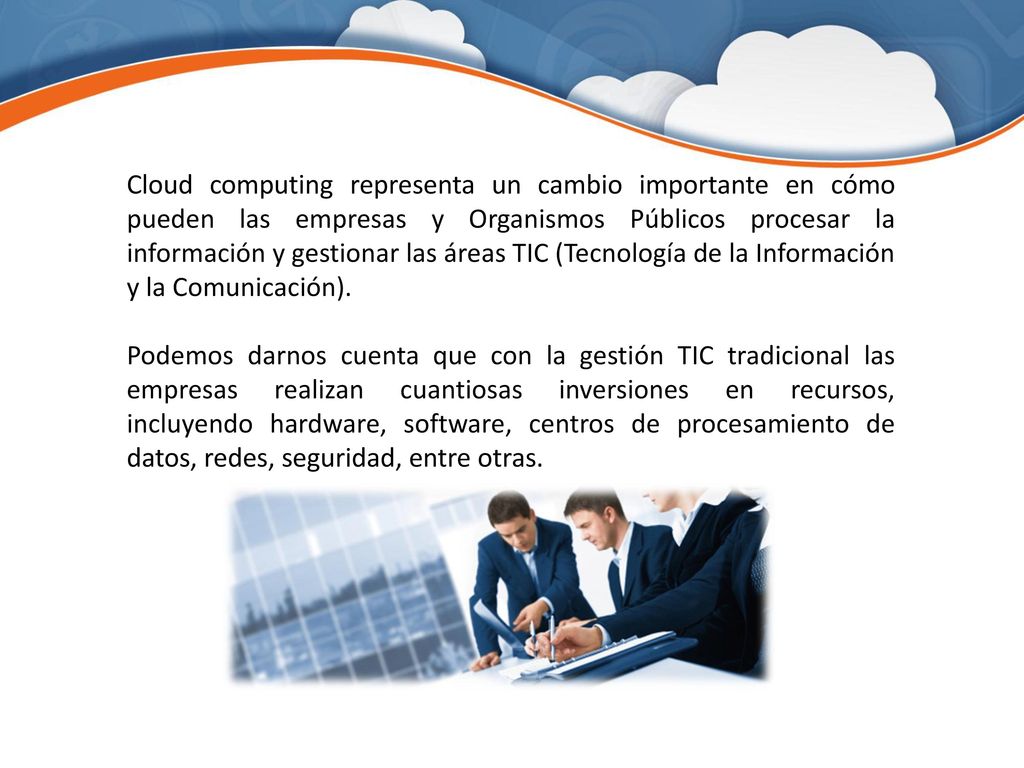 Cloud computing representa un cambio importante en cómo pueden las empresas y Organismos Públicos procesar la información y gestionar las áreas TIC (Tecnología de la Información y la Comunicación).