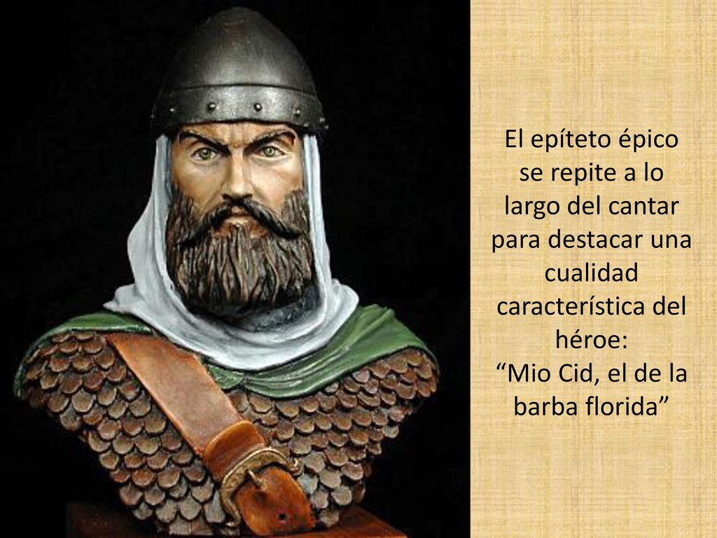 El epíteto épico se repite a lo largo del cantar para destacar una cualidad característica del héroe: Mio Cid, el de la barba florida