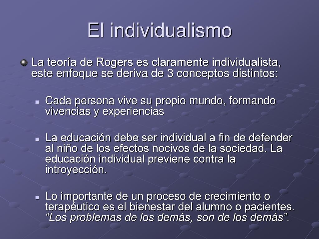 El individualismo La teoría de Rogers es claramente individualista, este enfoque se deriva de 3 conceptos distintos: