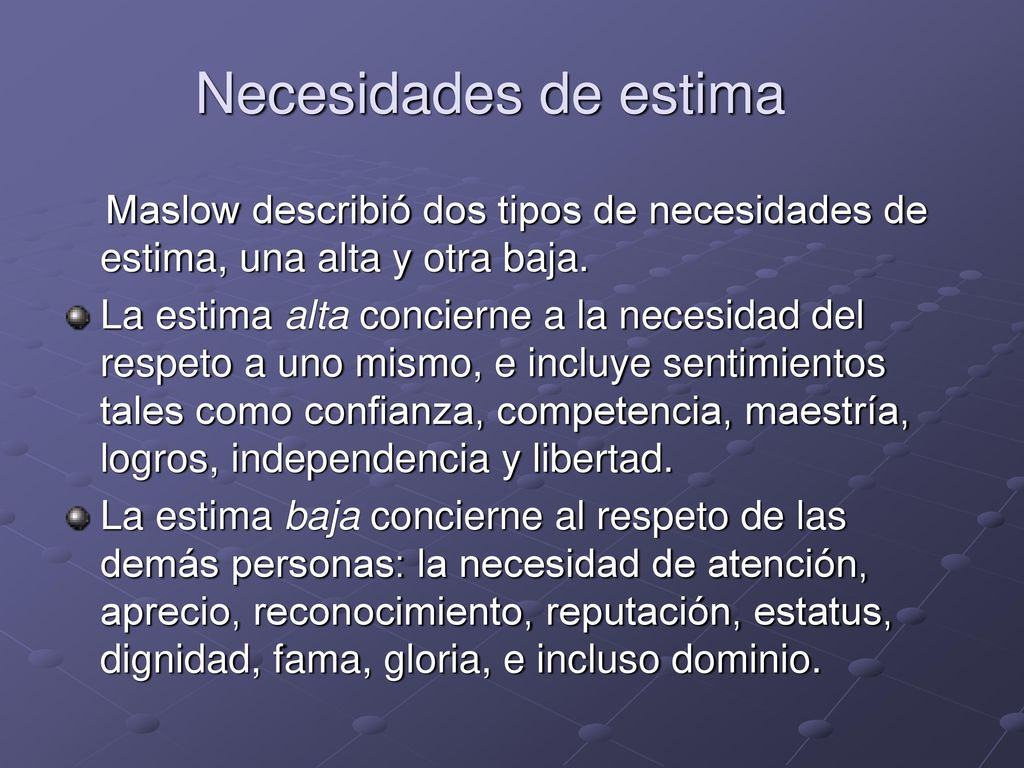 Necesidades de estima Maslow describió dos tipos de necesidades de estima, una alta y otra baja.