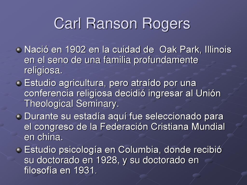 Carl Ranson Rogers Nació en 1902 en la cuidad de Oak Park, Illinois en el seno de una familia profundamente religiosa.