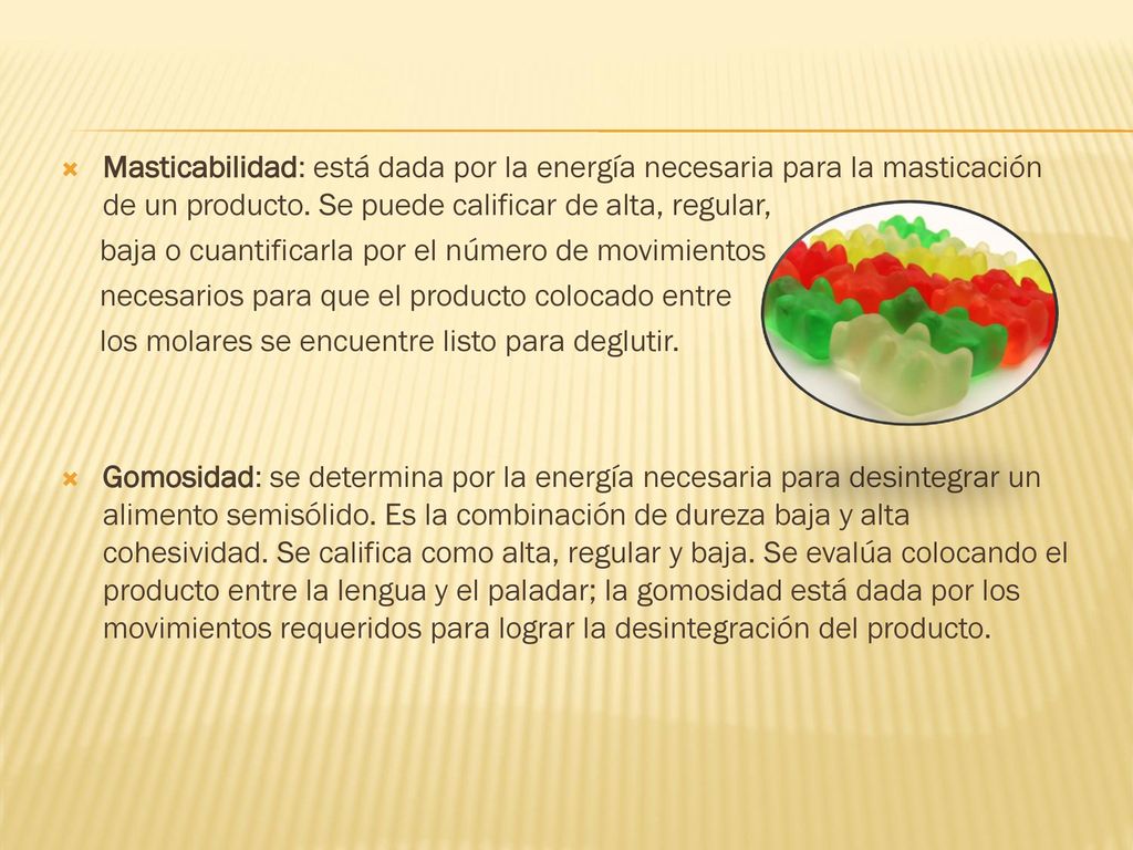 Masticabilidad: está dada por la energía necesaria para la masticación de un producto. Se puede calificar de alta, regular,