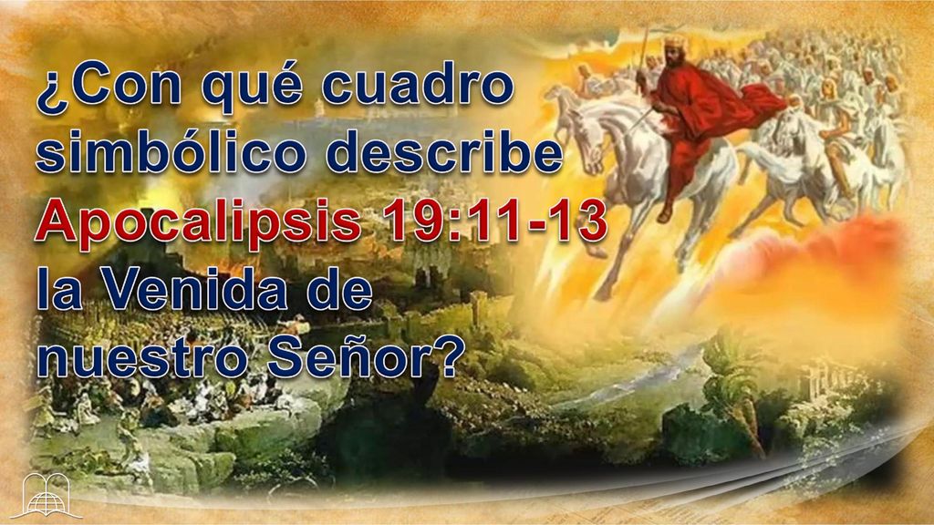 ¿Con qué cuadro simbólico describe Apocalipsis 19:11-13 la Venida de nuestro Señor