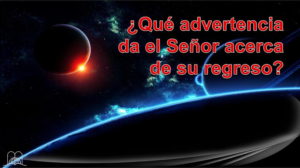 ¿Qué advertencia da el Señor acerca de su regreso