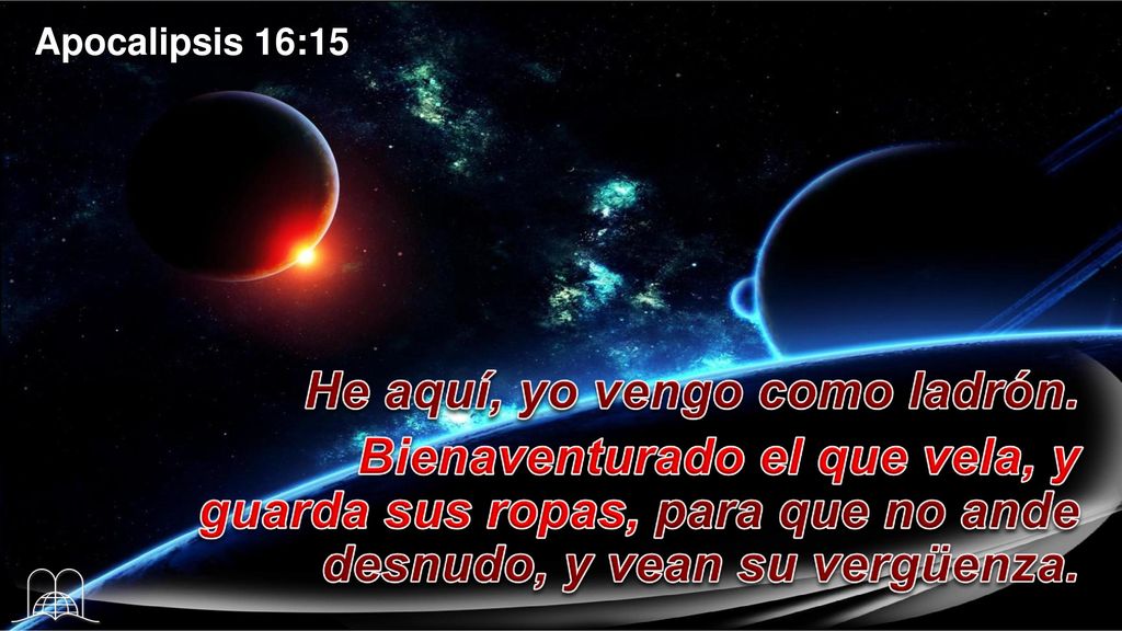 Apocalipsis 16:15 He aquí, yo vengo como ladrón. Bienaventurado el que vela, y guarda sus ropas, para que no ande desnudo, y vean su vergüenza.