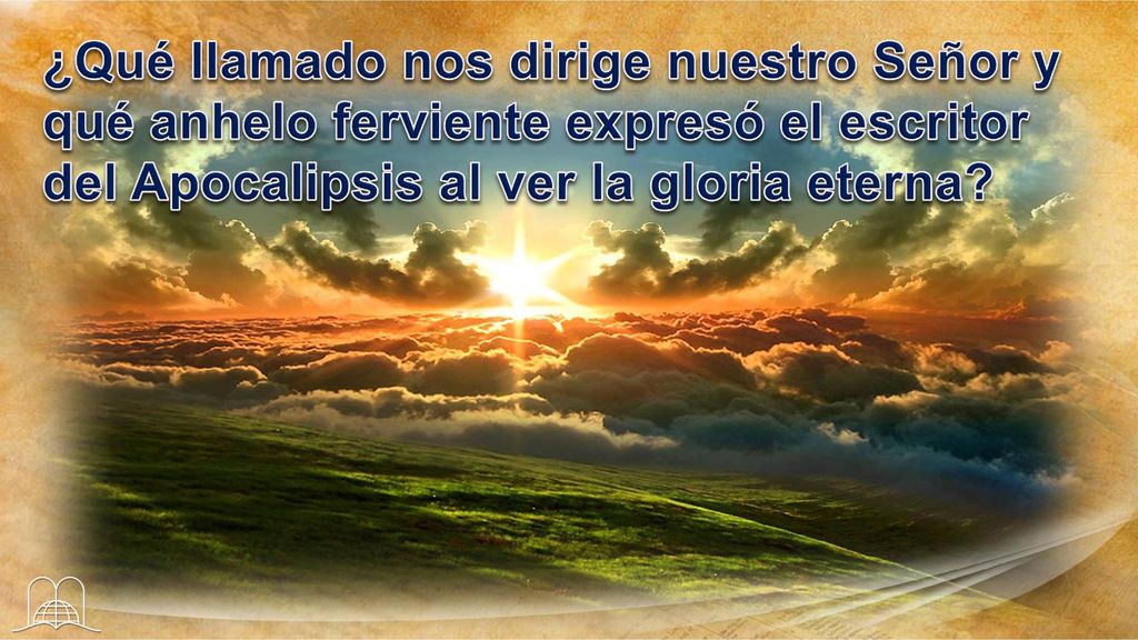 ¿Qué llamado nos dirige nuestro Señor y qué anhelo ferviente expresó el escritor del Apocalipsis al ver la gloria eterna