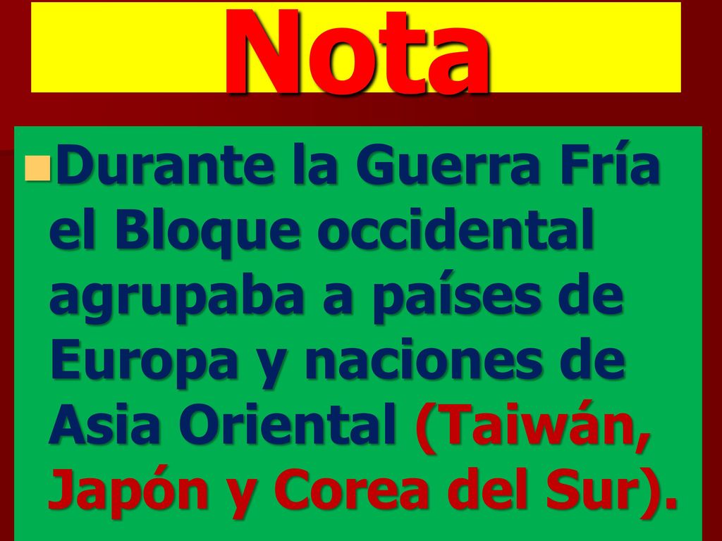 Nota Durante la Guerra Fría el Bloque occidental agrupaba a países de Europa y naciones de Asia Oriental (Taiwán, Japón y Corea del Sur).