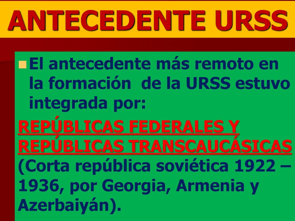 ANTECEDENTE URSS El antecedente más remoto en la formación de la URSS estuvo integrada por: